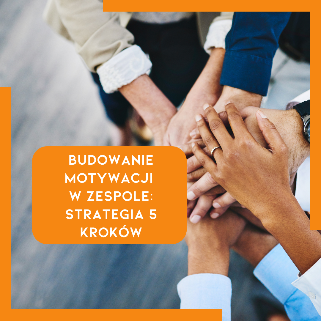 Budowanie zmotywowanego zespołu: strategia 5 kroków