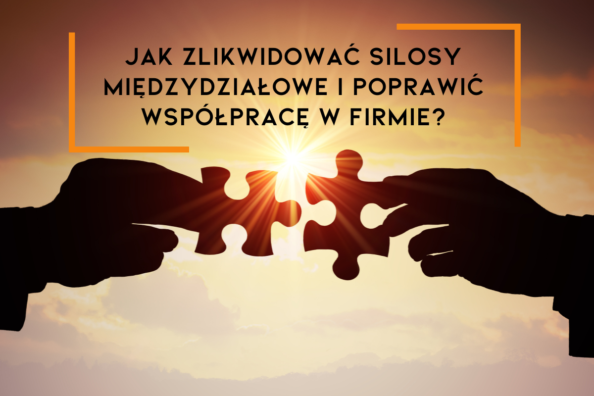 Jak zlikwidować silosy międzydziałowe i poprawić współpracę w firmie?