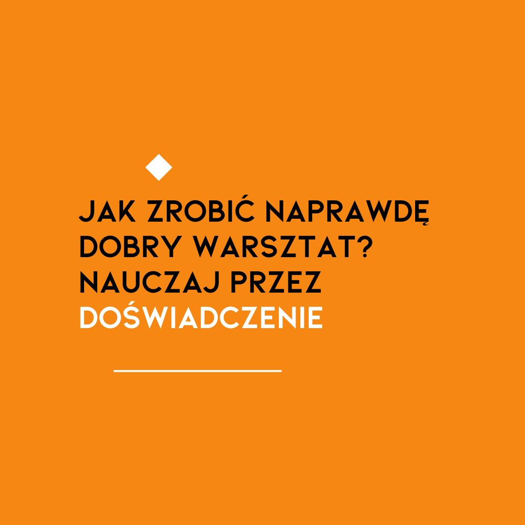 Jak zrobić naprawdę dobry warsztat? Nauczaj przez doświadczenie